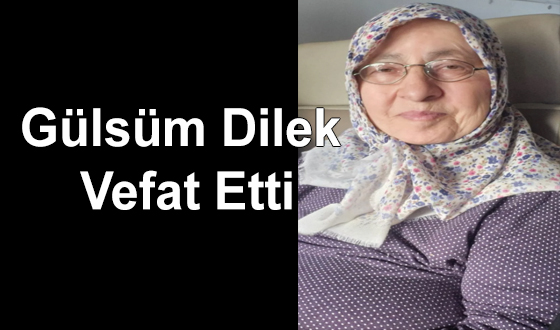 Gülsüm Dilek Vefat Etti