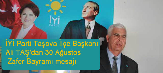 İYİ Parti Taşova İlçe Başkanı  Ali TAŞ'dan 30 Ağustos Zafer Bayramı mesajı