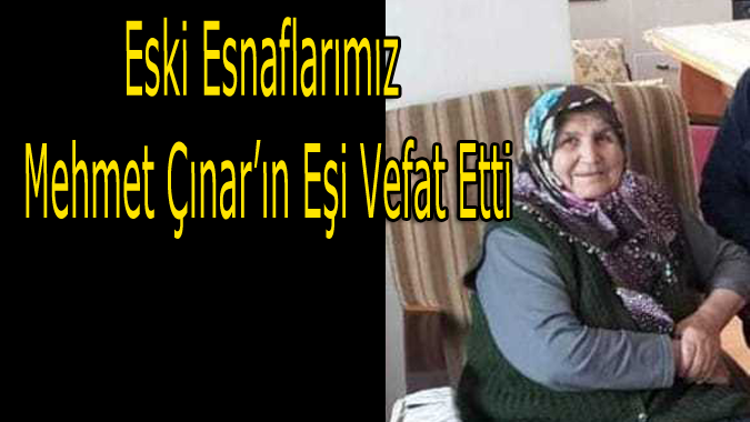 Merhum Mehmet Çınar’ın eşi Ayşe Çınar Vefat etti