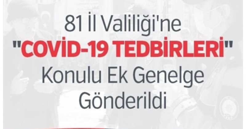 81 İl Valiliği'ne 'COVİD-19  TEDBİRLERİ' Konulu Ek Genelge Gönderildi 