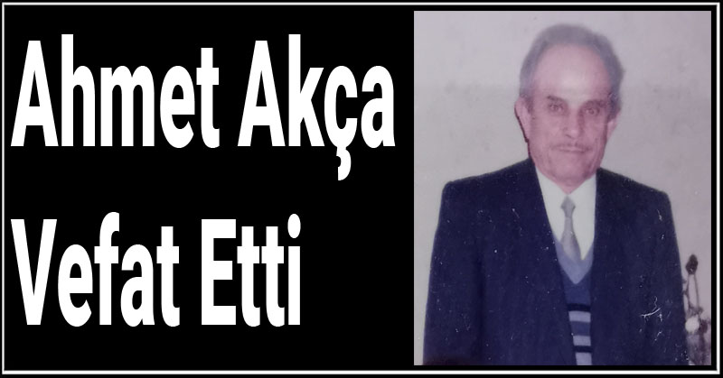 Ahmet Akça Vefat Etti