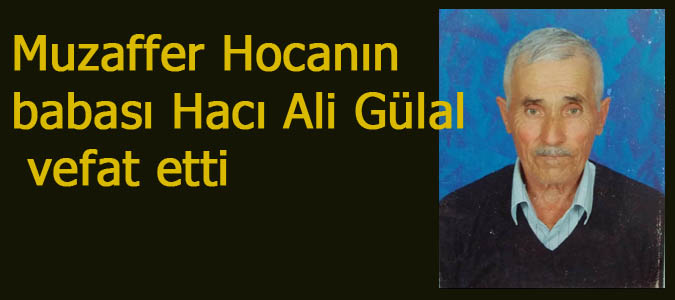 Muzaffer Hocanın babası Hacı Ali Gülal vefat etti