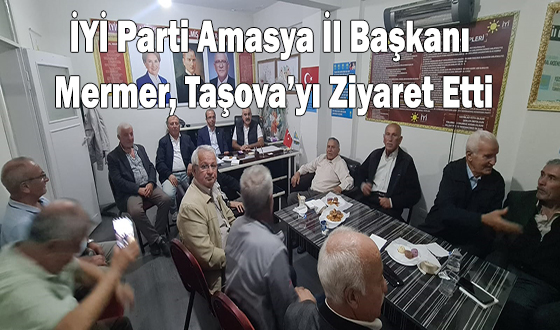 İYİ Parti Amasya İl Başkanı Mermer, Taşova’yı Ziyaret Etti