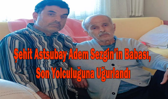 Şehit Astsubay Adem Sezgin’in Babası, Son Yolculuğuna Uğurlandı