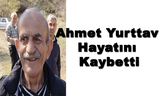 Ahmet Yurttav Hayatını Kaybetti