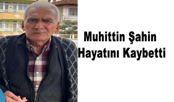 Muhittin Şahin Hayatını Kaybetti